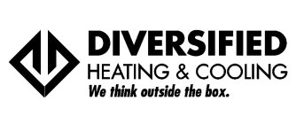 DIVERSIFIED HEATING & COOLING WE THINK OUTSIDE THE BOX.