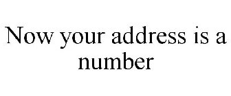 NOW YOUR ADDRESS IS A NUMBER