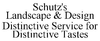 SCHUTZ'S LANDSCAPE & DESIGN DISTINCTIVE SERVICE FOR DISTINCTIVE TASTES