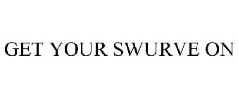 GET YOUR SWURVE ON