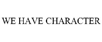 WE HAVE CHARACTER