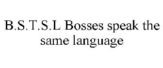B.S.T.S.L BOSSES SPEAK THE SAME LANGUAGE