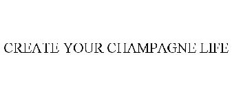 CREATE YOUR CHAMPAGNE LIFE