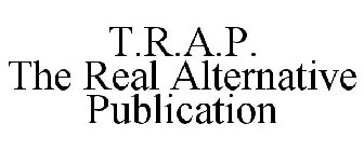 T.R.A.P. THE REAL ALTERNATIVE PUBLICATION