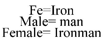 FE=IRON MALE= MAN FEMALE= IRONMAN