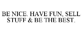 BE NICE, HAVE FUN, SELL STUFF & BE THE BEST.