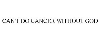 CAN'T DO CANCER WITHOUT GOD