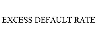 EXCESS DEFAULT RATE