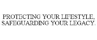 PROTECTING YOUR LIFESTYLE, SAFEGUARDING YOUR LEGACY.