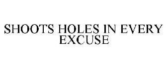 SHOOTS HOLES IN EVERY EXCUSE