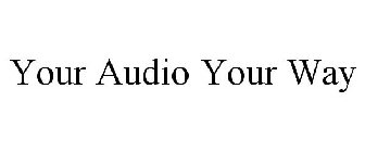 YOUR AUDIO YOUR WAY