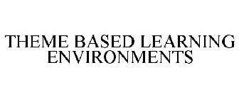 THEME BASED LEARNING ENVIRONMENTS