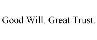 GOOD WILL. GREAT TRUST.