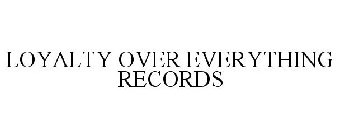 LOYALTY OVER EVERYTHING RECORDS