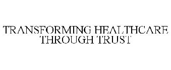 TRANSFORMING HEALTHCARE THROUGH TRUST