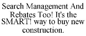 SEARCH MANAGEMENT AND REBATES TOO! IT'S THE SMART! WAY TO BUY NEW CONSTRUCTION.