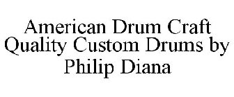 AMERICAN DRUM CRAFT QUALITY CUSTOM DRUMS BY PHILIP DIANA