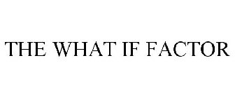 THE WHAT IF FACTOR