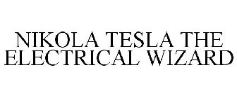 NIKOLA TESLA THE ELECTRICAL WIZARD