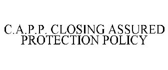 C.A.P.P. CLOSING ASSURED PROTECTION POLICY