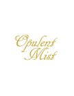 OPULENT MIST