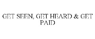 GET SEEN, GET HEARD & GET PAID