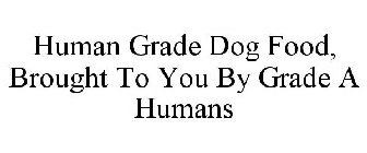 HUMAN-GRADE DOG FOOD BROUGHT TO YOU BY GRADE -A HUMANS