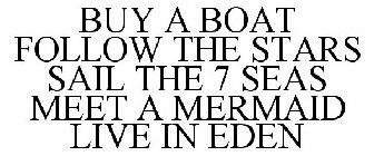 BUY A BOAT FOLLOW THE STARS SAIL THE 7 SEAS MEET A MERMAID LIVE IN EDEN