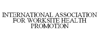 INTERNATIONAL ASSOCIATION FOR WORKSITE HEALTH PROMOTION