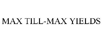 MAX TILL-MAX YIELDS