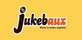 JUKEBAUX MUSIC IS BETTER TOGETHER