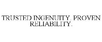 TRUSTED INGENUITY. PROVEN RELIABILITY.