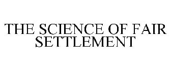 THE SCIENCE OF FAIR SETTLEMENT