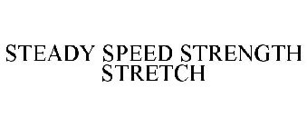 STEADY SPEED STRENGTH STRETCH