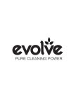 EVOLVE PURE CLEANING POWER