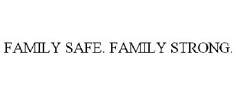 FAMILY SAFE. FAMILY STRONG.