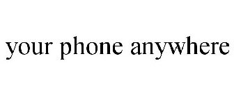 YOUR PHONE ANYWHERE