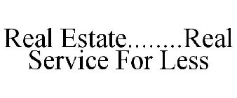 REAL ESTATE........REAL SERVICE FOR LESS