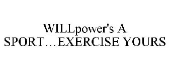 WILLPOWER'S A SPORT...EXERCISE YOURS