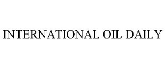 INTERNATIONAL OIL DAILY
