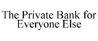 THE PRIVATE BANK FOR EVERYONE ELSE