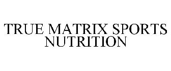 TRUE MATRIX SPORTS NUTRITION
