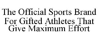 THE OFFICIAL SPORTS BRAND FOR GIFTED ATHLETES THAT GIVE MAXIMUM EFFORT
