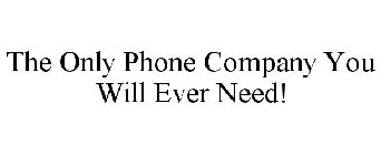 THE ONLY PHONE COMPANY YOU WILL EVER NEED!