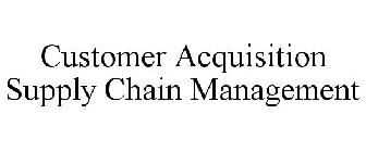 CUSTOMER ACQUISITION SUPPLY CHAIN MANAGEMENT