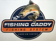 THE FISHING CADDY FISHING SYSTEM HOOK EM FASTER