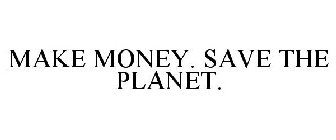MAKE MONEY. SAVE THE PLANET.