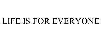 LIFE IS FOR EVERYONE