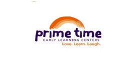 PRIME TIME EARLY LEARNING CENTERS LOVE. LEARN. LAUGH.