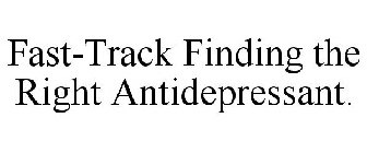 FAST-TRACK FINDING THE RIGHT ANTIDEPRESSANT.